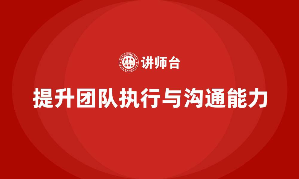 文章企业管理培训课程，提升团队的执行和沟通能力的缩略图
