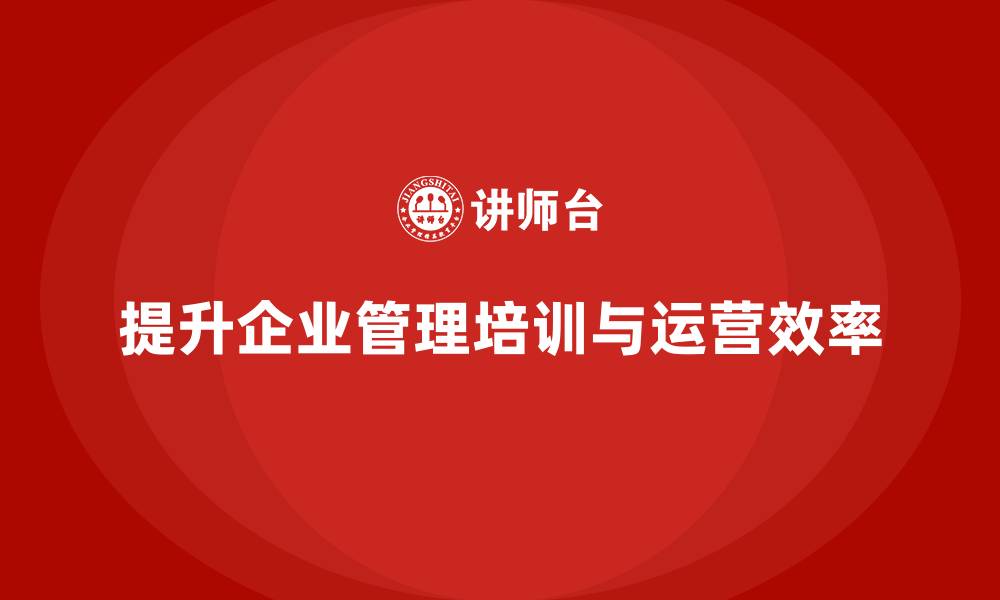 提升企业管理培训与运营效率