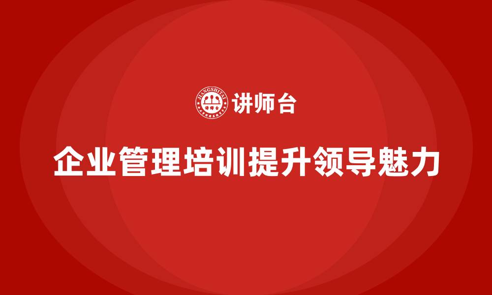 企业管理培训提升领导魅力