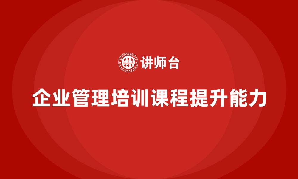 文章企业管理培训课程，帮助企业管理者培养管理智慧的缩略图