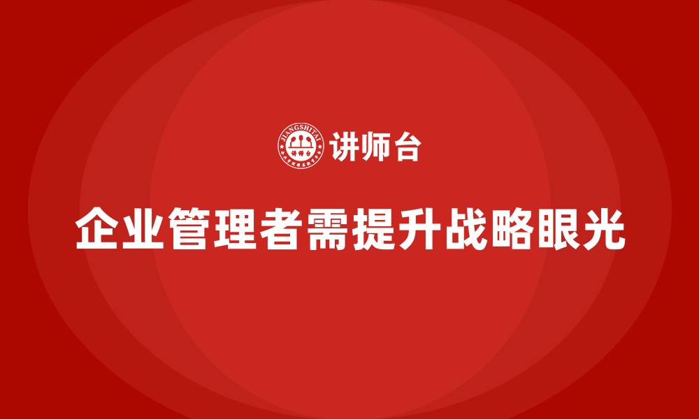 企业管理者需提升战略眼光
