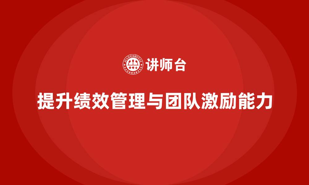 文章企业管理培训课程，帮助管理者提升绩效管理与团队激励的缩略图