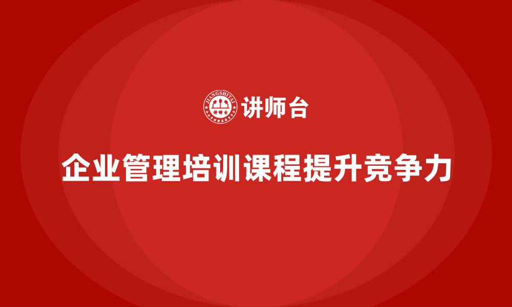 文章企业管理培训课程，帮助企业优化管理决策的缩略图