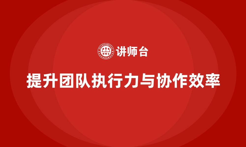 提升团队执行力与协作效率
