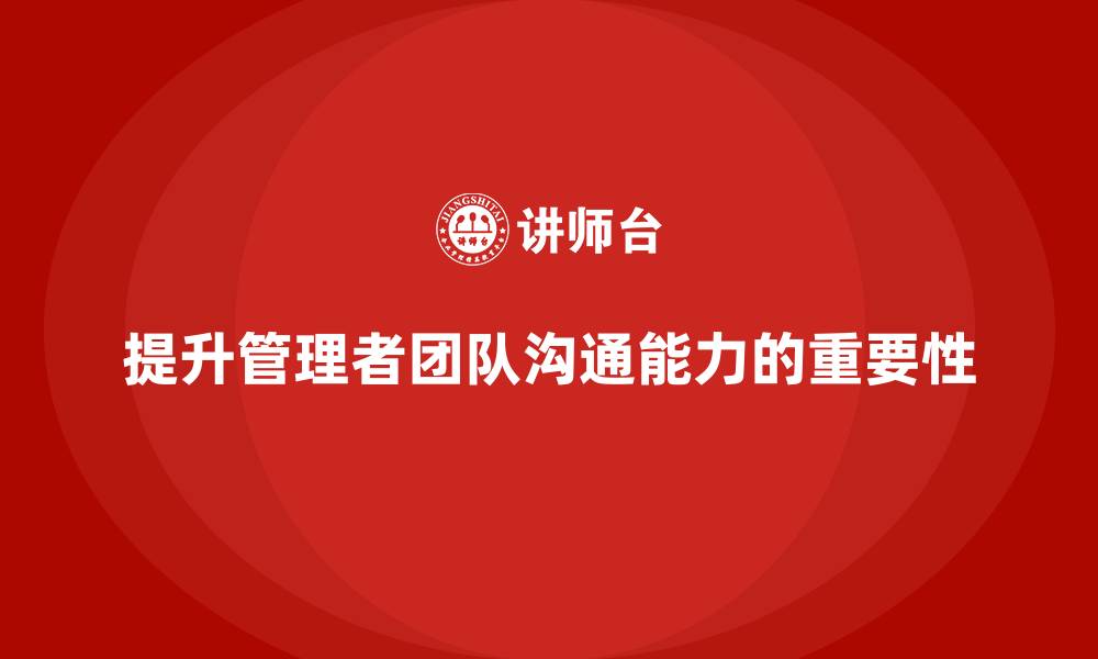文章企业管理培训课程，帮助管理者提升团队沟通能力的缩略图