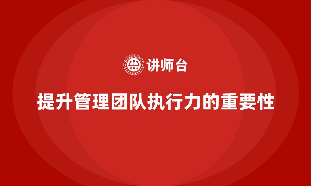 提升管理团队执行力的重要性
