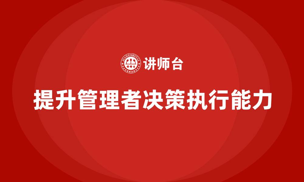 提升管理者决策执行能力