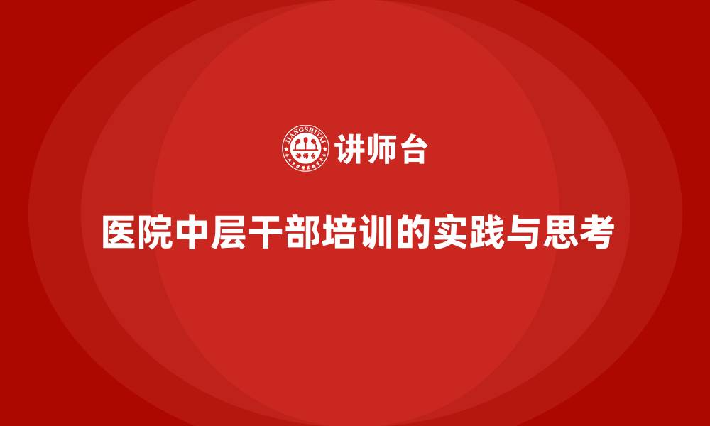 文章医院中层干部培训的实践与思考的缩略图