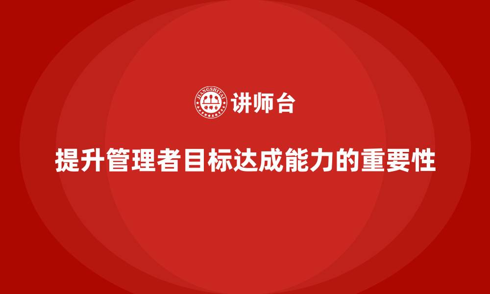 文章企业管理培训课程，帮助管理者提升目标达成能力的缩略图