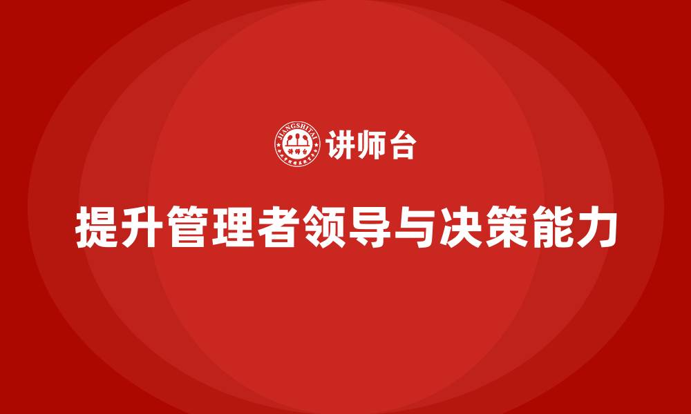 文章企业管理培训课程，帮助管理者优化领导力与决策力的缩略图