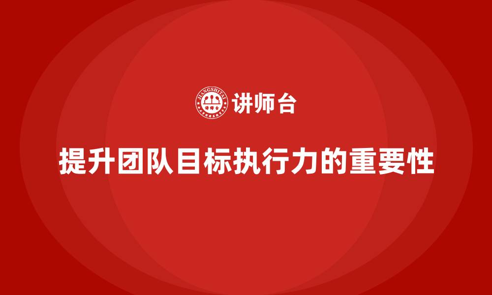 提升团队目标执行力的重要性