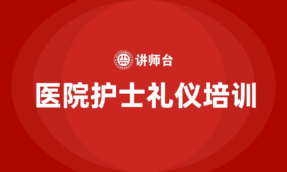 文章医院护士礼仪培训的缩略图