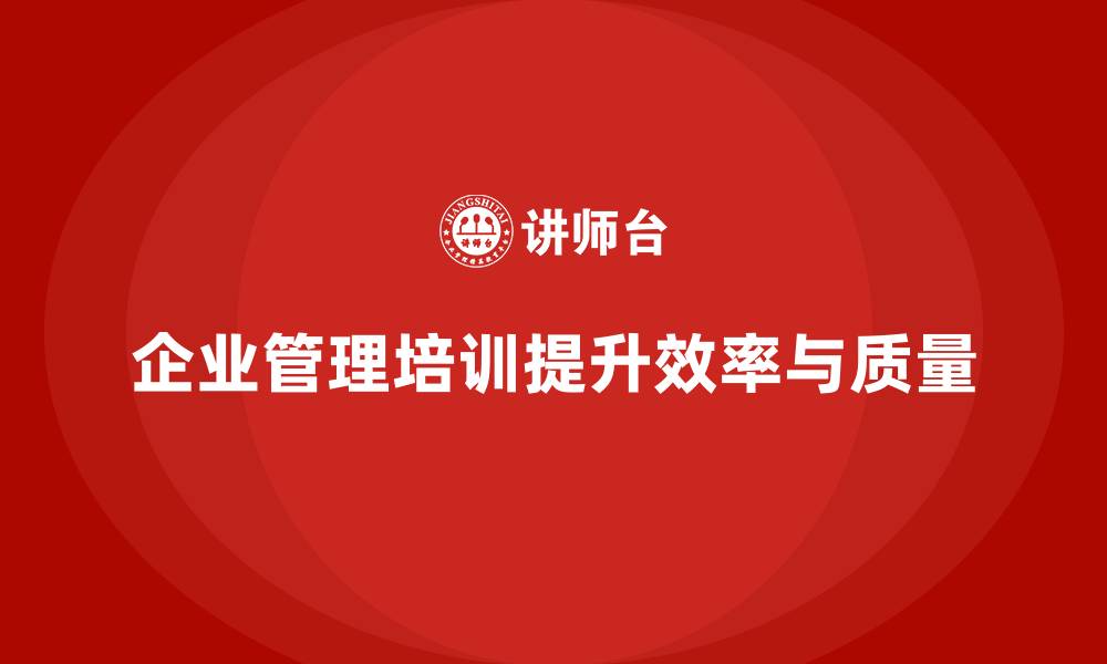 企业管理培训提升效率与质量