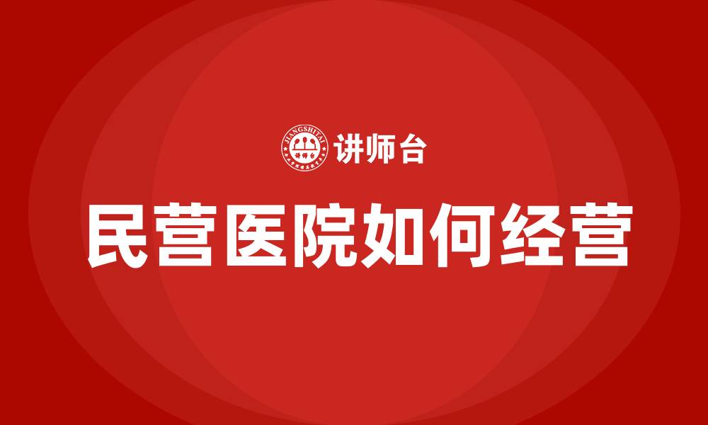 文章民营医院如何经营的缩略图