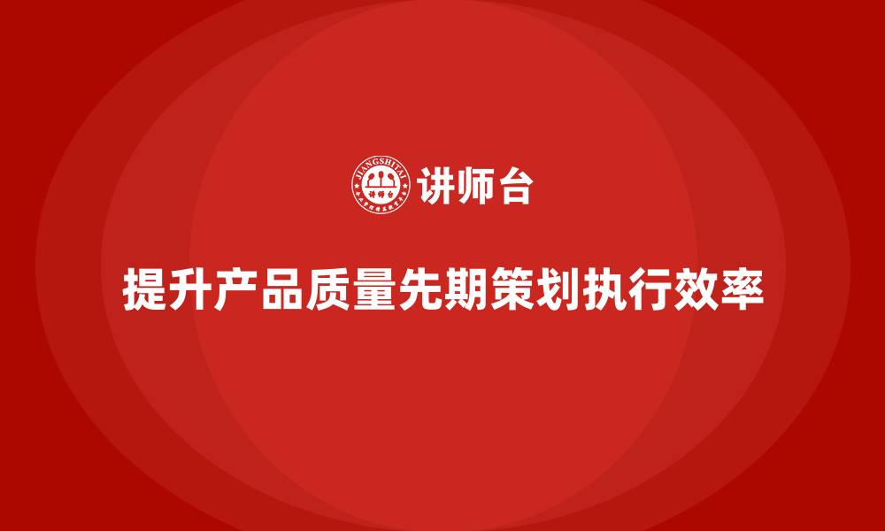 提升产品质量先期策划执行效率