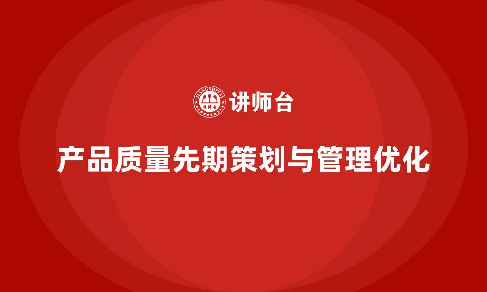 产品质量先期策划与管理优化