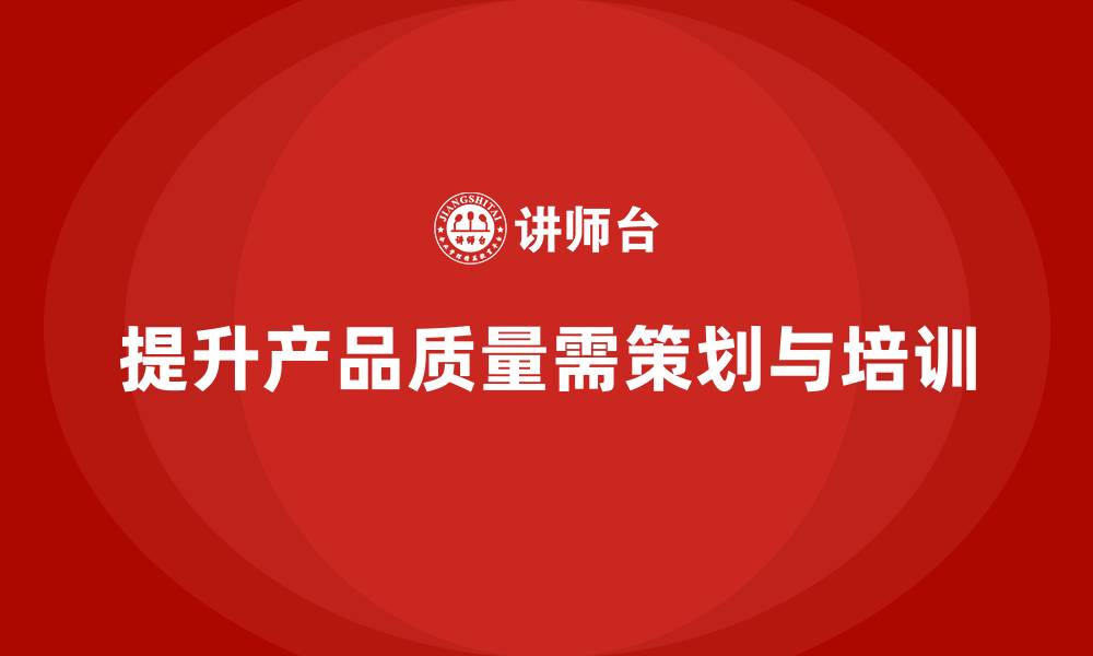 文章产品质量先期策划培训提升管理流程优化与控制执行效率的缩略图