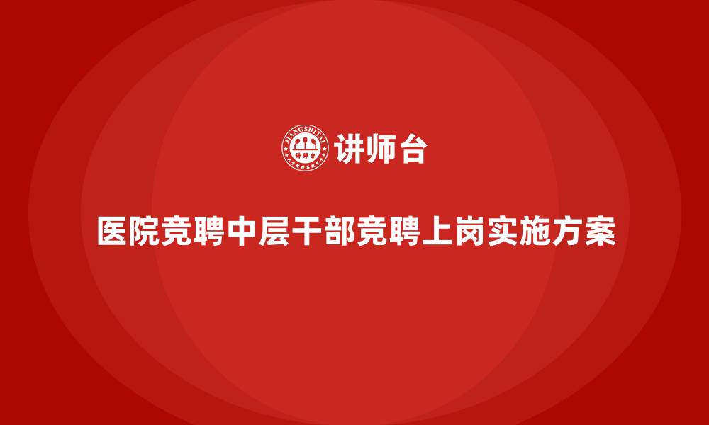 医院竞聘中层干部竞聘上岗实施方案