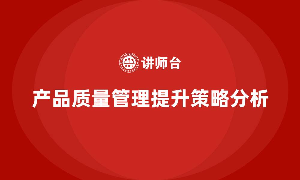 文章产品质量先期策划培训优化质量管控分析管理流程执行的缩略图