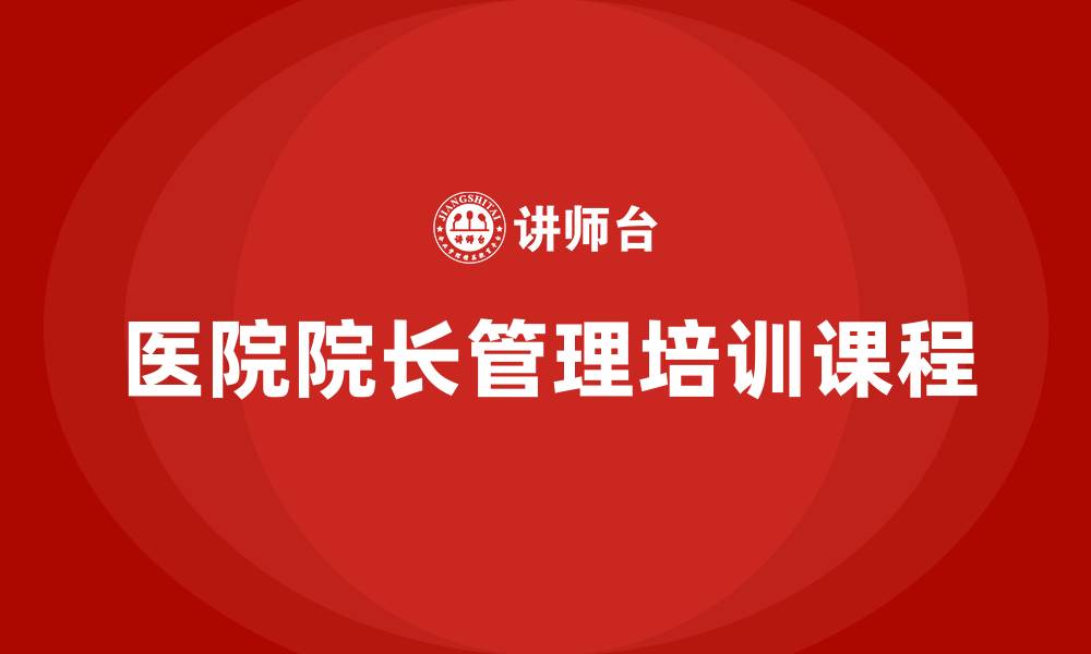 文章医院院长管理培训课程的缩略图