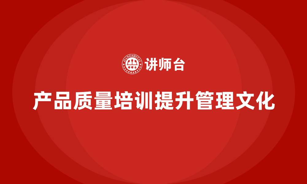 产品质量培训提升管理文化