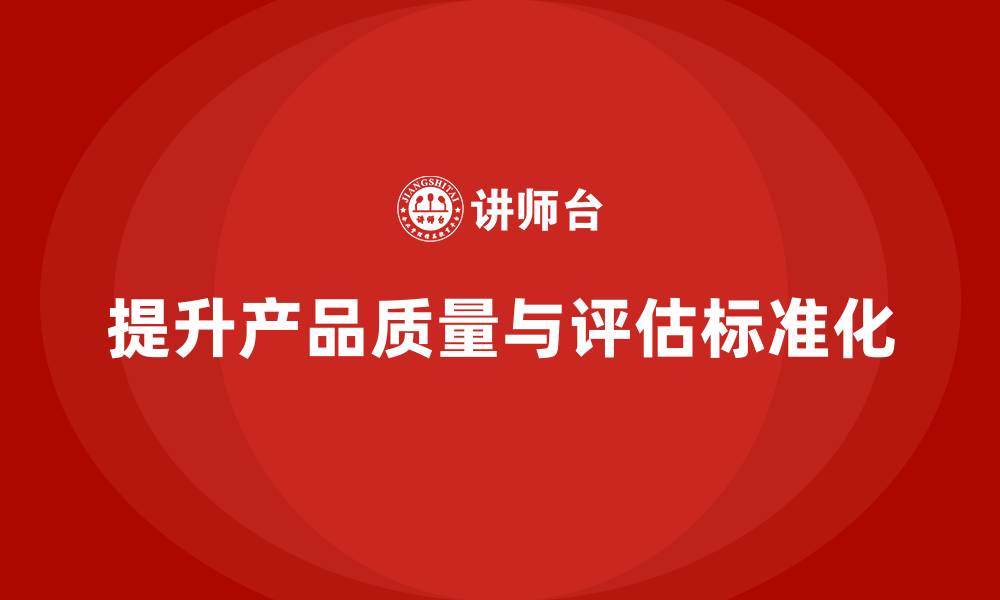 提升产品质量与评估标准化
