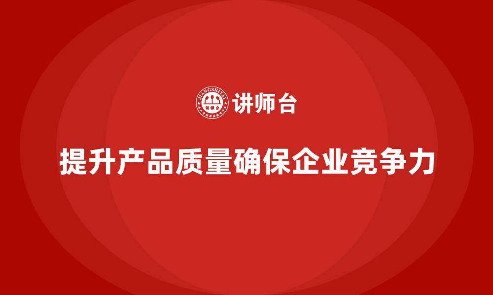 提升产品质量确保企业竞争力