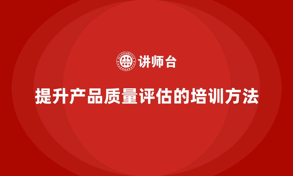 文章产品质量先期策划培训助力提升企业质量评估的准确性的缩略图