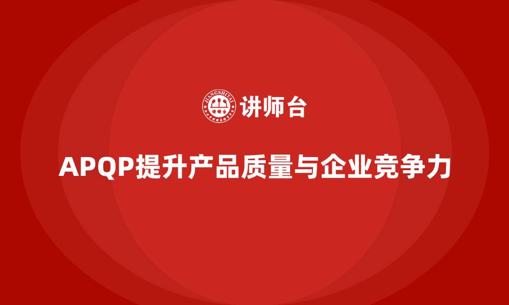 APQP提升产品质量与企业竞争力