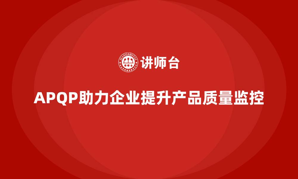 APQP助力企业提升产品质量监控