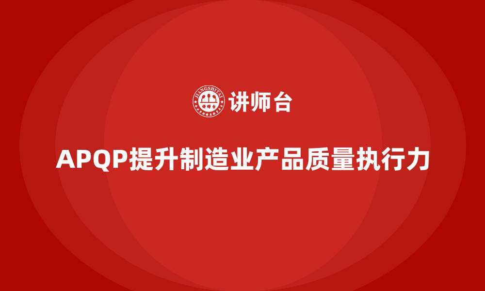 APQP提升制造业产品质量执行力