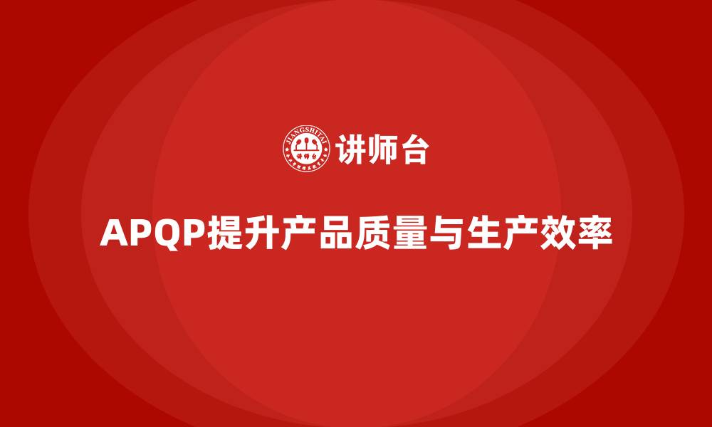 APQP提升产品质量与生产效率