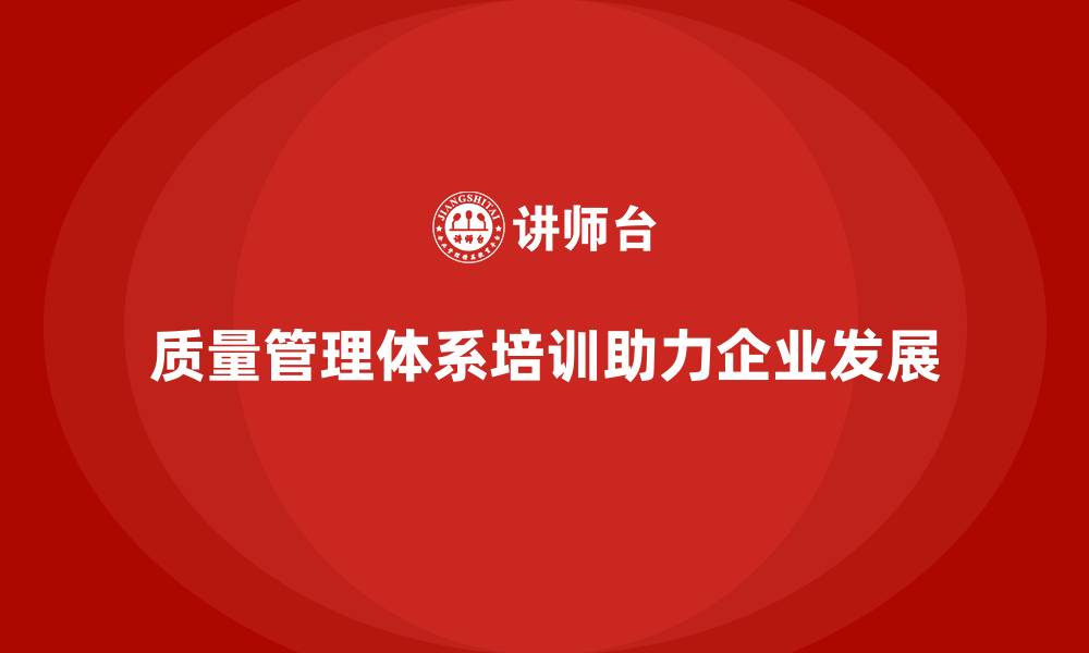 文章质量管理体系培训助力企业管理水平全面提升的缩略图