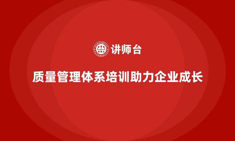 文章如何通过质量管理体系培训助力企业长期发展的缩略图