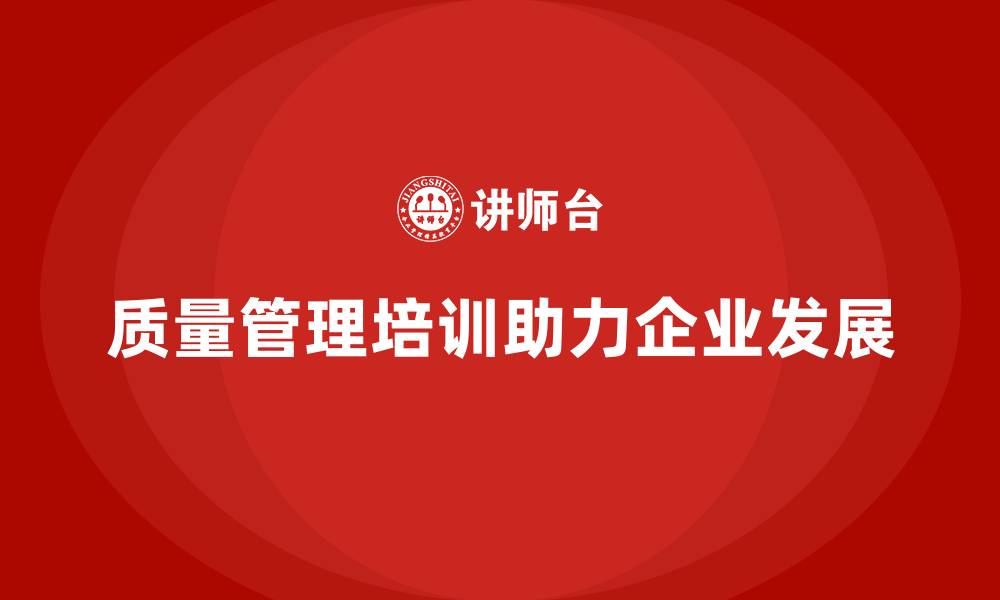 文章质量管理体系培训让企业更好实现质量目标的缩略图