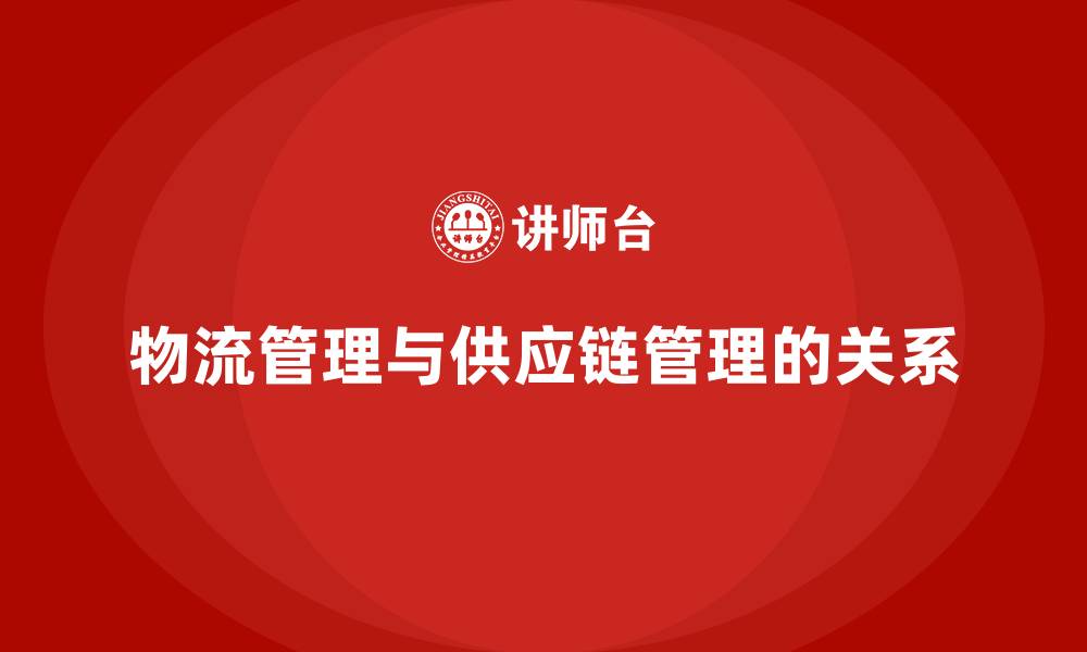 物流管理与供应链管理的关系