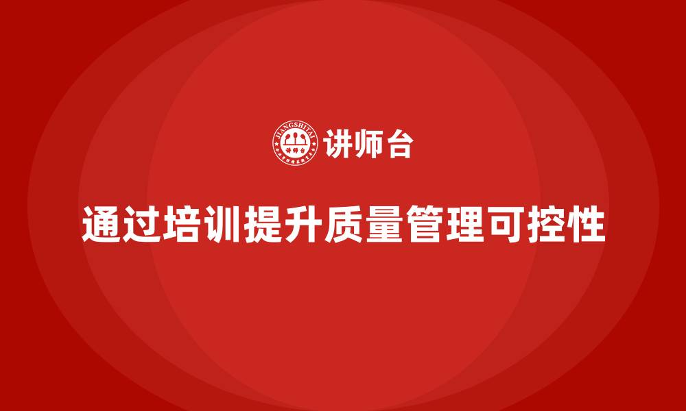 通过培训提升质量管理可控性