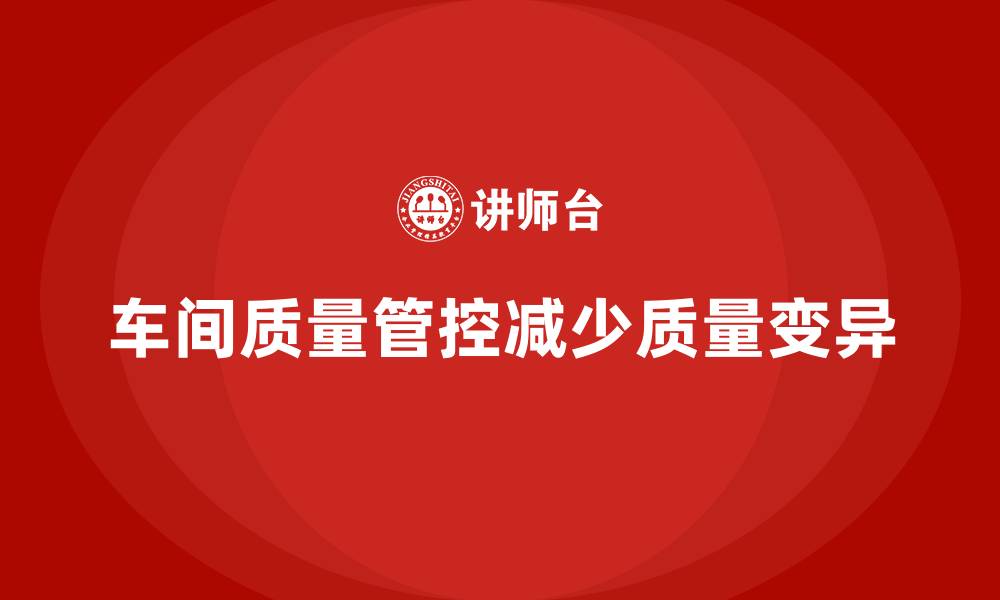 文章如何通过车间生产质量管控减少质量变异的缩略图