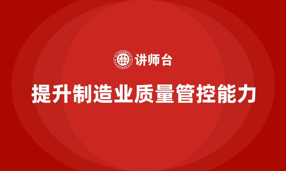 文章车间生产质量管控，提升生产过程中质量缺陷的预防能力的缩略图