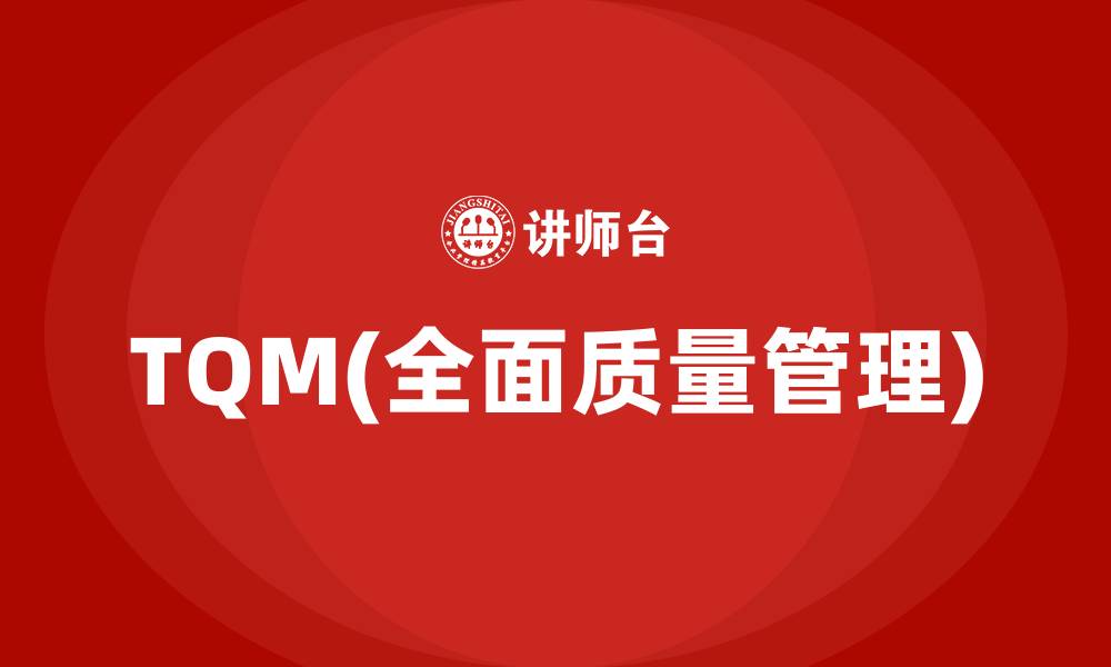 文章TQM(全面质量管理)的缩略图