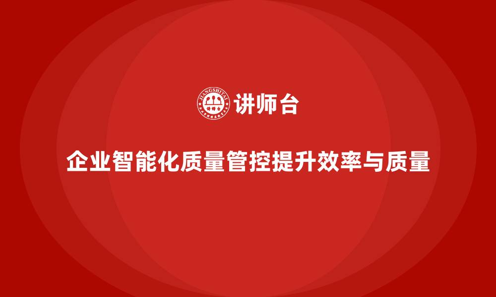 文章企业如何通过车间生产质量管控加强质量控制的智能化的缩略图