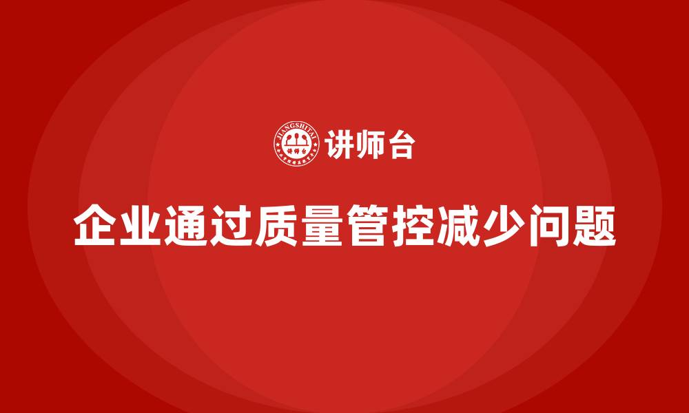 文章企业如何通过车间生产质量管控减少质量问题的反复发生的缩略图