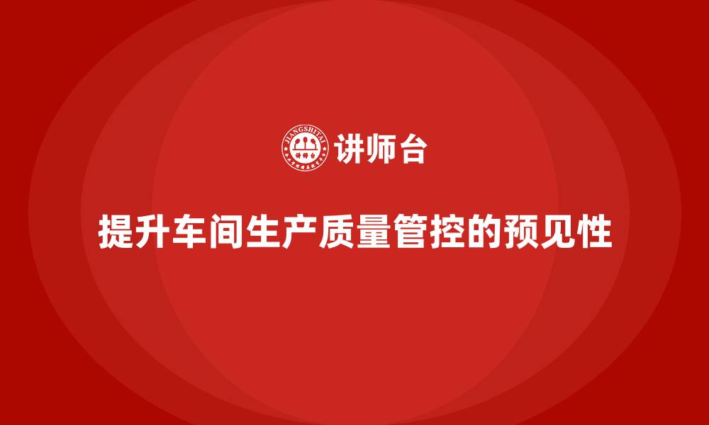 提升车间生产质量管控的预见性