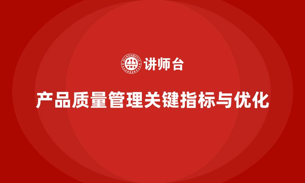 文章产品质量管理的关键指标与优化路径的缩略图