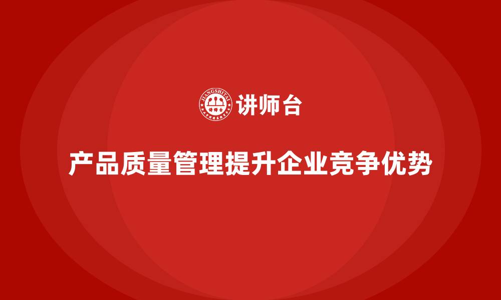 产品质量管理提升企业竞争优势