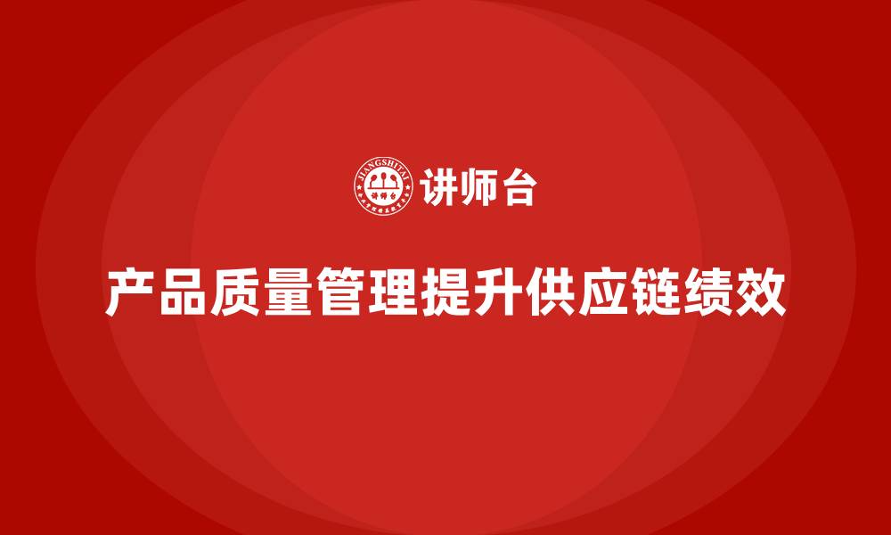 产品质量管理提升供应链绩效