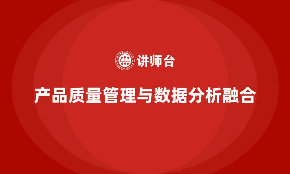 产品质量管理与数据分析融合