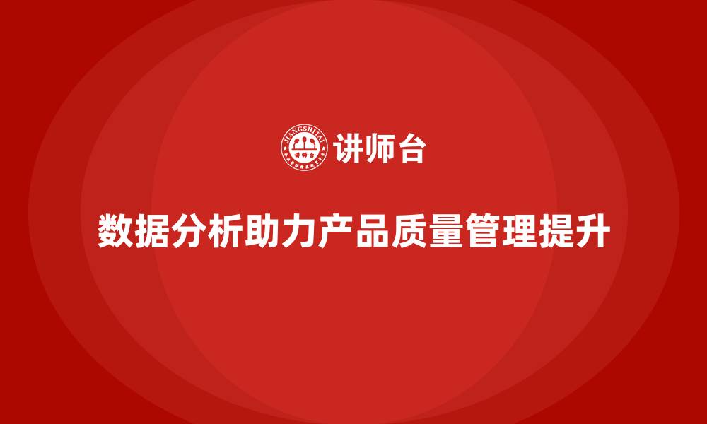 文章产品质量管理培训如何指导数据分析驱动质量改进方案的缩略图