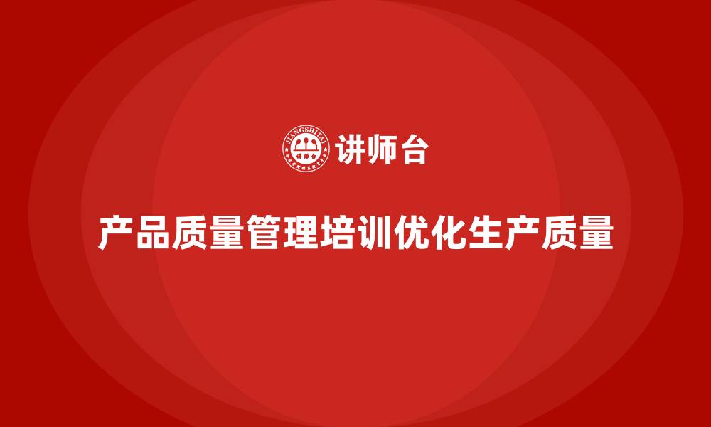 产品质量管理培训优化生产质量