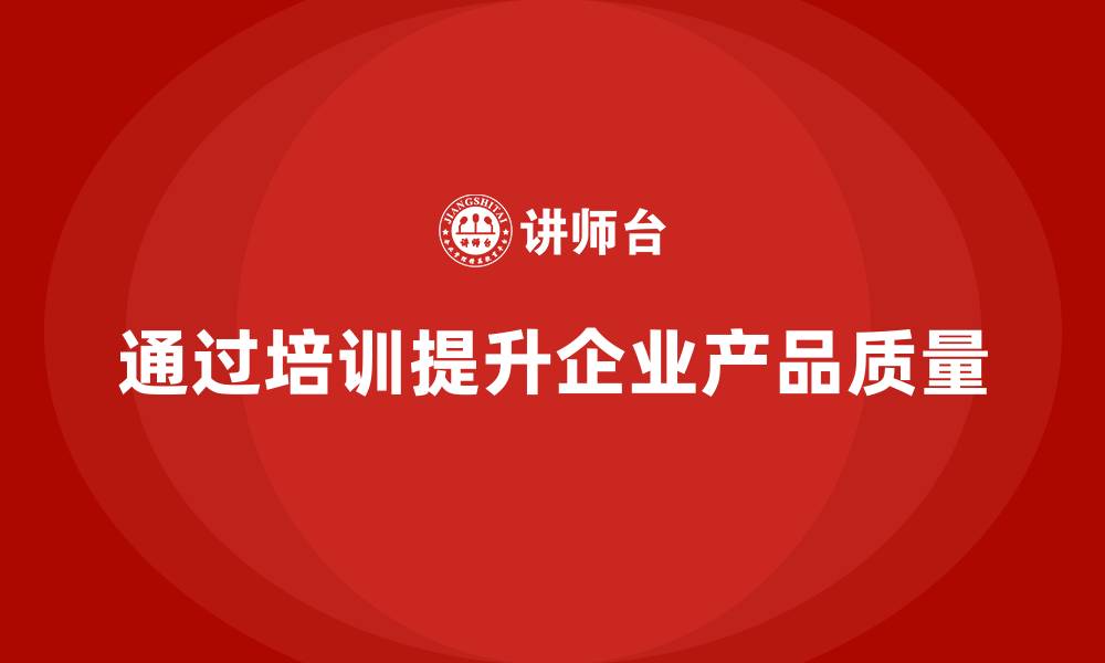 文章产品质量管理培训优化企业质量控制体系的缩略图
